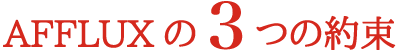 AFFLUX 3つの約束